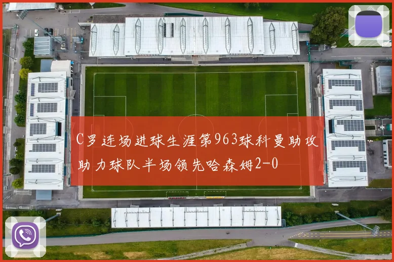 C罗连场进球生涯第963球科曼助攻助力球队半场领先哈森姆2-0
