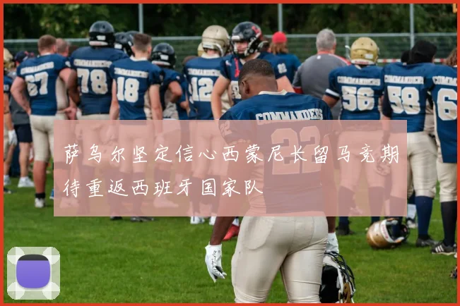 萨乌尔坚定信心西蒙尼长留马竞期待重返西班牙国家队