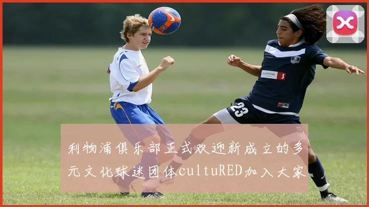 利物浦俱乐部正式欢迎新成立的多元文化球迷团体cultuRED加入大家庭