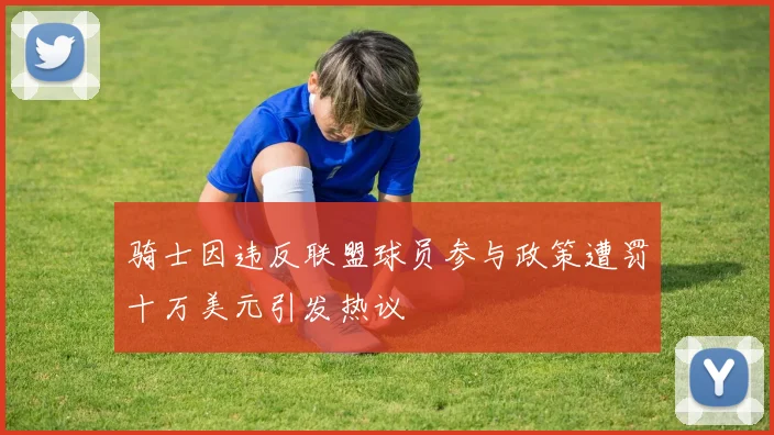 骑士因违反联盟球员参与政策遭罚十万美元引发热议