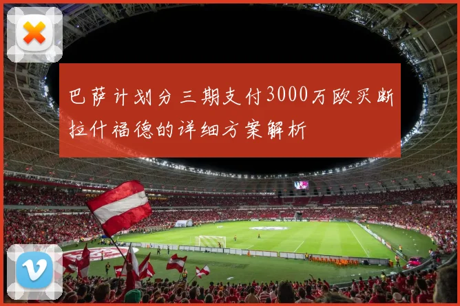 巴萨计划分三期支付3000万欧买断拉什福德的详细方案解析